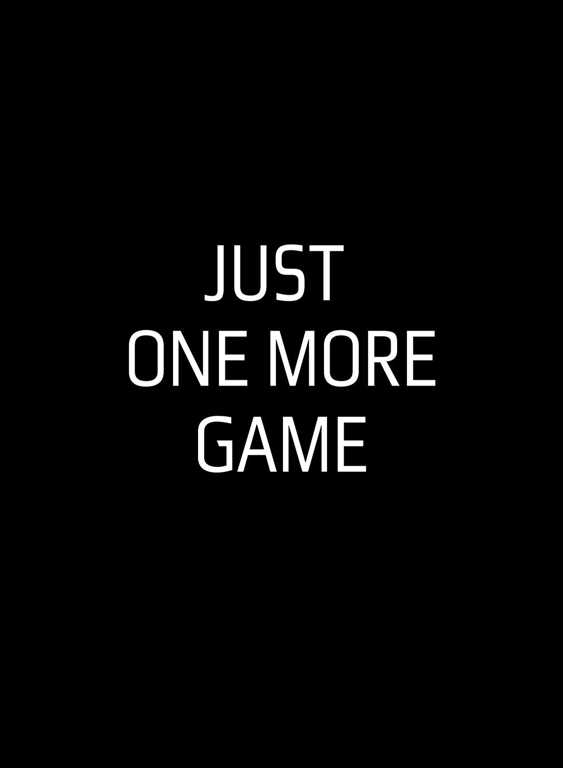 JUST ONE MORE GAME
